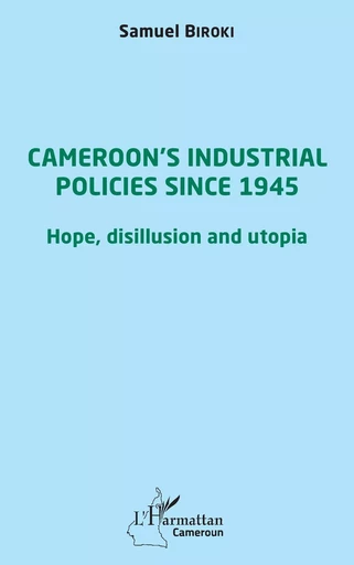 Cameroon's industrial policies since 1945 - Samuel Biroki - Editions L'Harmattan