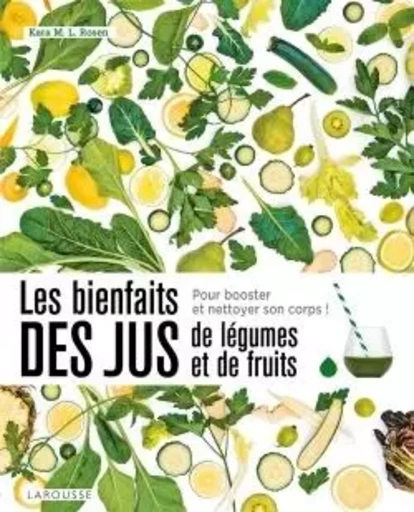 Les bienfaits des jus de légumes et de fruits - Kara M. L. Rosen - LAROUSSE