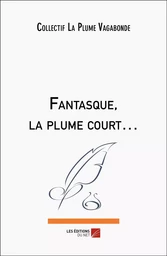 Fantasque, la plume court…