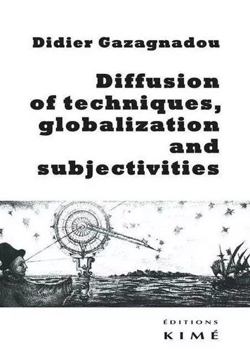 Diffusion of Techniques, globalization and subjectivities - Didier Gazagnadou - Kimé