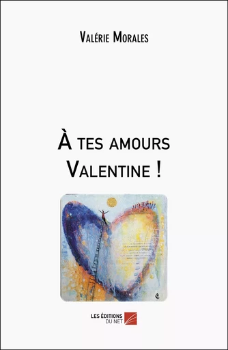 À tes amours Valentine ! - Valérie Morales - Les Editions du Net