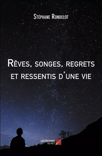 Rêves, songes, regrets et ressentis d'une vie - Stéphane Rondelot - Les Editions du Net