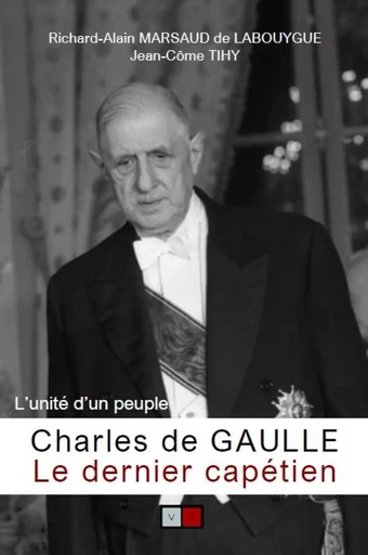 Charles de Gaulle, le dernier capétien - Richard Alain Marsaud de Labouygue, Jean-Côme Tihy - VA