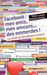 Facebook : mes amis, mes amours... des emmerdes ! La vérité sur les réseaux sociaux