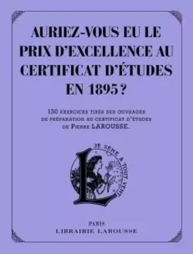 Auriez-vous eu le prix d'excellence au certificat d'études en 1895 ? -  Collectif - LAROUSSE