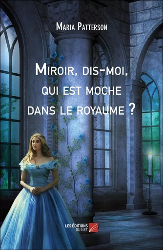 Miroir, dis-moi, qui est moche dans le royaume ? - Maria Patterson - Les Editions du Net