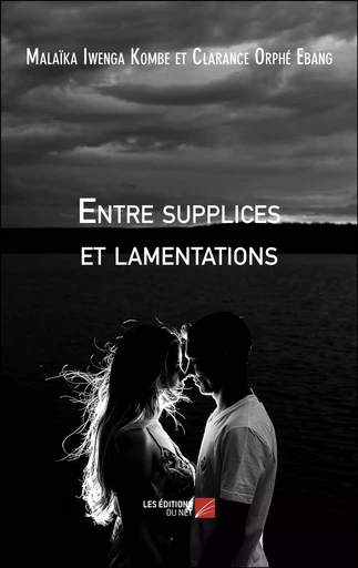 Entre supplices et lamentations - Malaïka Iwenga Kombe, Clarance Orphé Ebang - Les Editions du Net