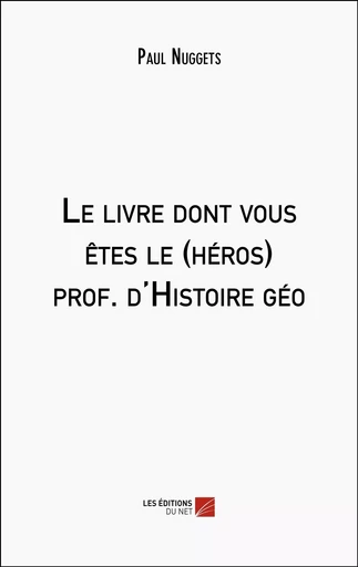 Le livre dont vous êtes le (héros) prof. d'Histoire géo - Paul Nuggets - Les Editions du Net