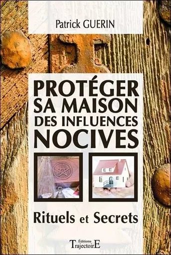 Protéger sa maison des influences nocives - Rituels et Secrets - Patrick Guérin - PIKTOS