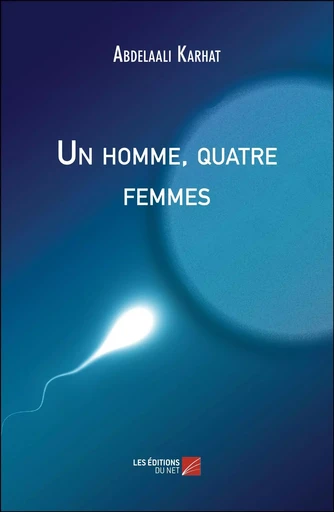 Un homme, quatre femmes - Abdelaali Karhat - Les Editions du Net