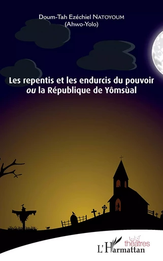 Les repentis et les endurcis du pouvoir - Doum-Tah Ezéchiel Natoyoum - Editions L'Harmattan