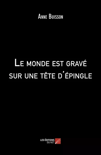 Le monde est gravé sur une tête d'épingle - Anne Buisson - Les Editions du Net