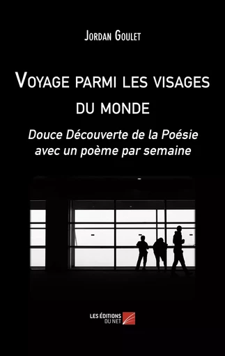 Voyage parmi les visages du monde - Jordan Goulet - Les Editions du Net