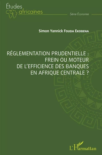 Réglementation prudentielle : frein ou moteur de l'efficience des banques en Afrique centrale ? - Simon Yannick Fouda Ekobena - Editions L'Harmattan