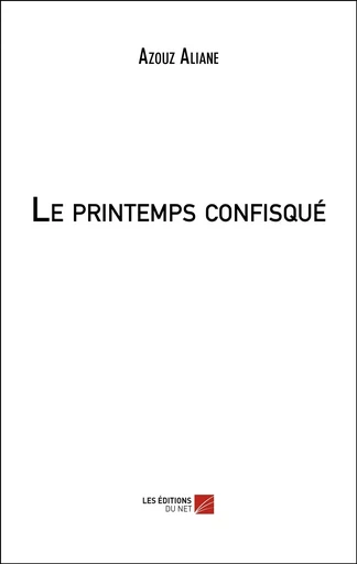 Le printemps confisqué - Azouz Aliane - Les Editions du Net