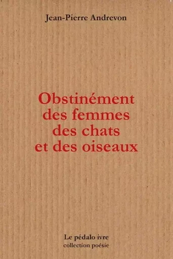 Obstinément des femmes, des chats et des oiseaux - Jean-Pierre Andrevon - PEDALO IVRE