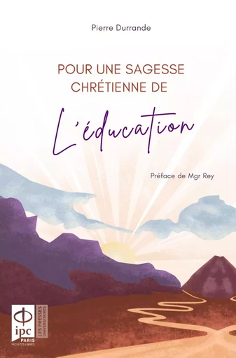 Pour une sagesse chrétienne de l'éducation - Pierre Durrande - Presses Universitaires de l’IPC