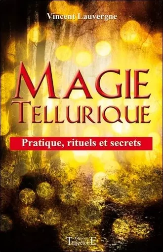 Magie tellurique - Pratique, rituels et secrets - Vincent Lauvergne - PIKTOS