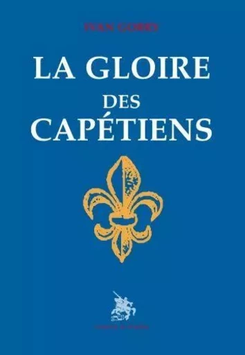 La gloire des Capétiens - Ivan GOBRY - GOD DE BOUILLON