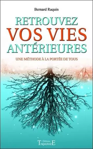 Retrouvez vos vies antérieures - Une méthode à la portée de tous - BERNARD RAQUIN - PIKTOS