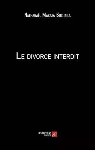 Le divorce interdit  - Nathanaël Makaya Busukila - Les Editions du Net