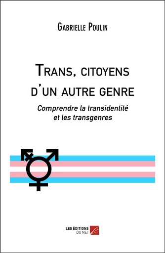 Trans, citoyens d'un autre genre - Gabrielle Poulin - Les Editions du Net