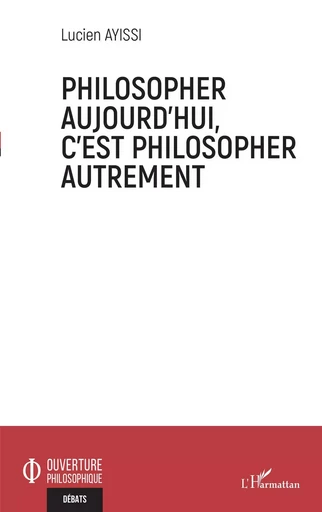 Philosopher aujourd'hui, c'est philosopher autrement - Lucien Ayissi - Editions L'Harmattan