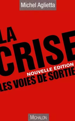 La crise - les voies de sortie nouvelle édition - Michel Aglietta - Michalon