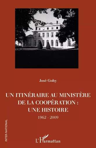 Un itinéraire au ministère de la Coopération : - José Gohy - Editions L'Harmattan