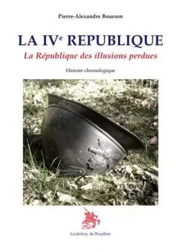 LA IVe RÉPUBLIQUE - La République des illusions perdues Histoire chronologique - Pierre-Alexandre bourson - GOD DE BOUILLON