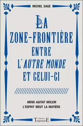 La zone-frontière entre l'autre monde et celui-ci - Mens Agitat Molem - L'esprit meut la matière