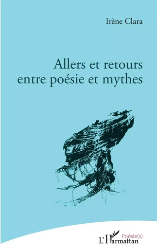 Allers et retours entre poésie et mythes - Irène CLARA - Editions L'Harmattan