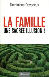 la famille, une sacrée illusion