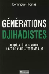 Générations Djihadistes - Al-Qaïda - Etat islamique histoire d'une lutte fratricide