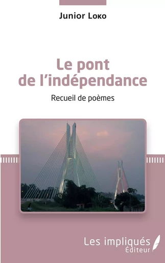 Le pont de l'indépendance. Recueil de poèmes - Junior Loko - Les Impliqués