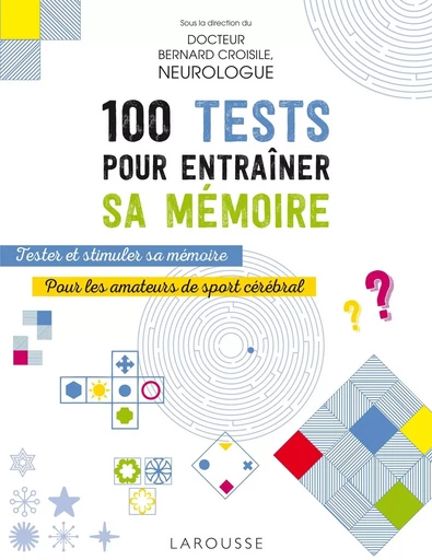 100 tests pour entraîner sa mémoire - Docteur Bernard Croisile - LAROUSSE