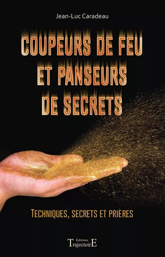 Coupeurs de feu et panseurs de secrets - Techniques, secrets et prières - Jean-Luc Caradeau - PIKTOS