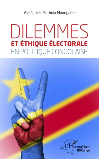 Dilemmes et éthique électorale en politique congolaise - Aimé Jules Murhula Manegabe - Editions L'Harmattan