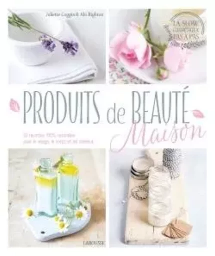 Faire ses produits de beauté maison - Juliette Goggin, Abi Righton - LAROUSSE