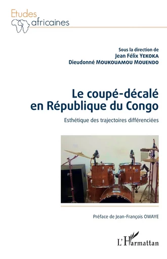 Le coupé-décalé en République du Congo. Esthétique des trajectoires différenciées - Jean Félix Yekoka, Dieudonné Moukouamou Mouendo - Editions L'Harmattan