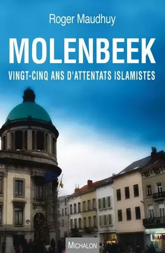 Molenbeek. Vingt-cinq ans d'attentats islamistes - Roger MAUDHUY - Michalon