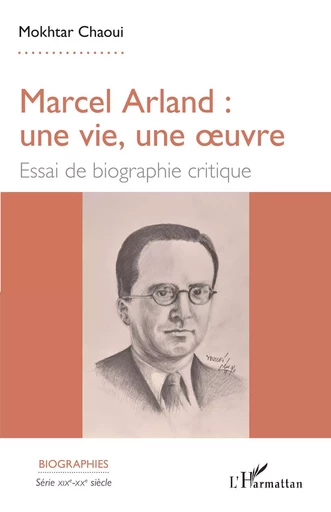 Marcel Arland : une vie, une oeuvre - Mokhtar Chaoui - Editions L'Harmattan