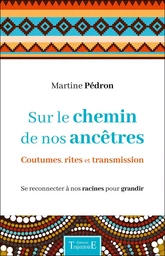 Sur le chemin de nos ancêtres - Coutumes, rites et transmission