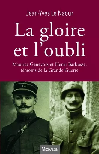 La gloire et l'oubli. Maurice Genevoix et Henri Barbusse, témoins de la Grande Guerre - Jean-Yves Le Naour - Michalon