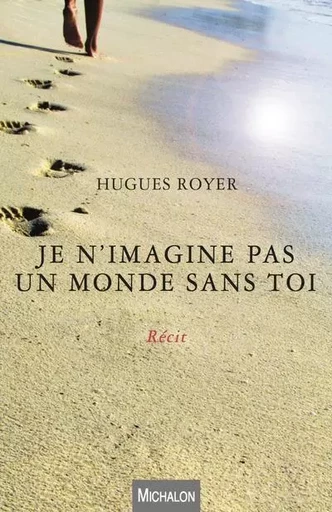 Je n'imagine pas un monde sans toi - Hugues Royer - Michalon