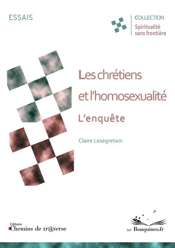 Les chrétiens et l'homosexualité : l'enquête - Lesegretain Claire - CH. DE TRAVERSE