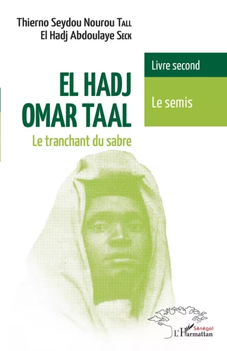 El Hadj Omar Taal. Le tranchant du sabre - Seydou Nourou Tall Thierno, El Hadj Aboulaye Seck - Editions L'Harmattan