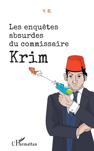 Les enquêtes absurdes du commissaire Krim - Y. B. - Editions L'Harmattan