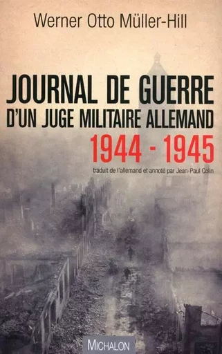 Journal de guerre d'un juge militaire allemand 1944 - 1945 - Werner Otto Muller-Hill - Michalon