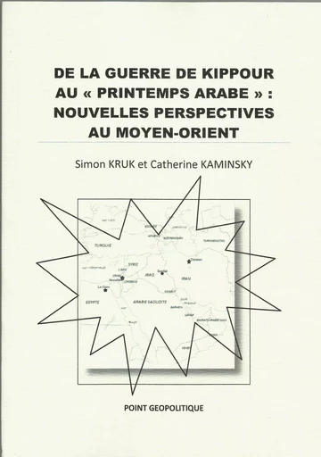 DE LA GUERRE DE KIPPOUR AU "PRINTEMPS ARABE": NOUVELLES PERSPECTIVES AU MOYEN-ORIENT - KRUK S.et KAMINSKY C - POINT GEOPOL